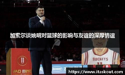 加索尔谈姚明对篮球的影响与友谊的深厚情谊